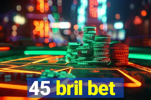 45 bril bet